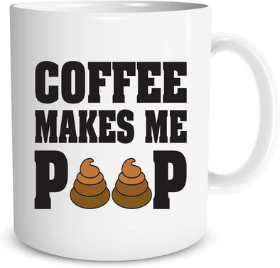 Coffee Makes Me Poop - Funny Sarcasm Gag Humor Gift for Coffee Lovers - Novelty Coffee Mug (11oz)
