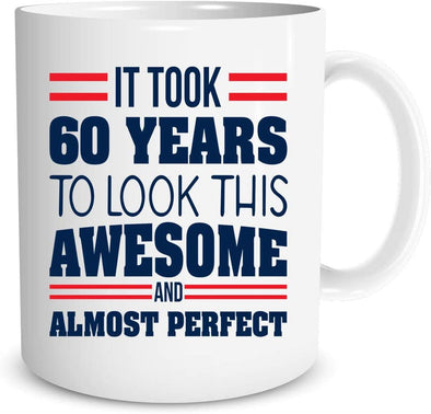 It Took 60 Years to Look This Awesome and Almost Perfect - Funny Birthday Gift Present - Coffee Mug (11oz)