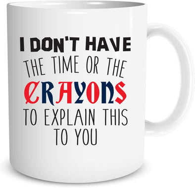 I Don't Have the Time or the Crayons to explain this to you - Funny Birthday Gift - Coffee Mug (11oz)