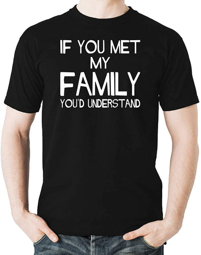 If You Meet My Family You Would Understand - Funny Adult Humor Novelty Men's T-Shirt