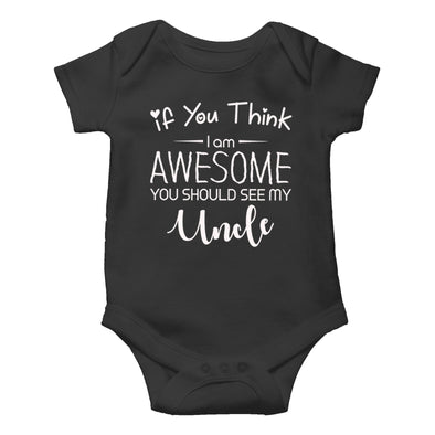 If You Think I Am Awesome - Uncle Gift, Funny Cute Infant, One-Piece Baby Bodysuit
