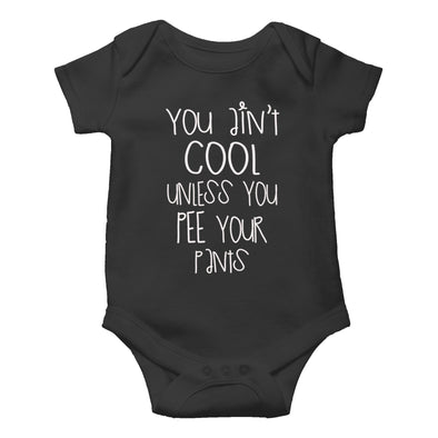 You Ain't Cool Unless You Pee Your Pants - Funny Cute Infant, One-Piece Baby Bodysuit