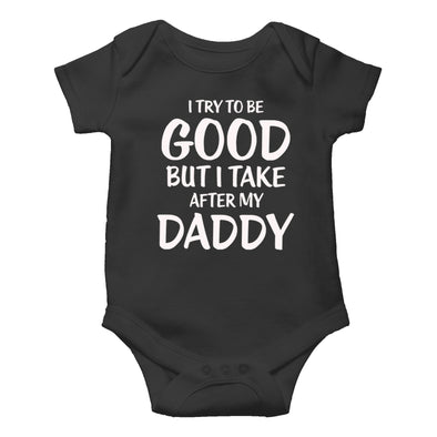 I Try to Be Good But I Take After My Daddy - Funny Cute Infant, One-Piece Baby Bodysuit