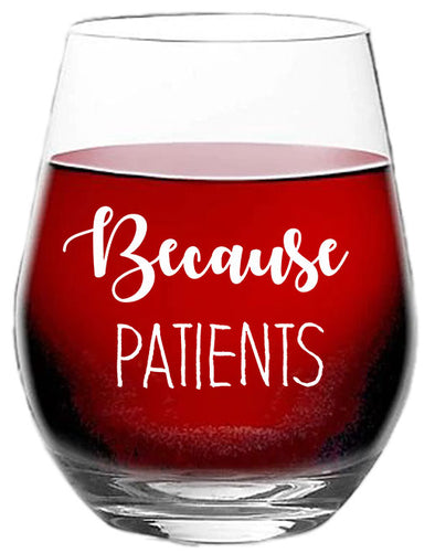 Because Patients - Funny Gift for Doctor, Nurses, Dentist - 15 oz Stemless Wine Glass