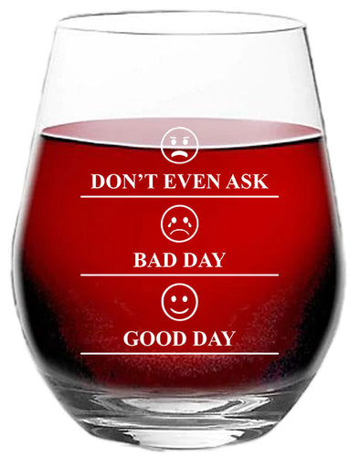 Don't Even Ask, Bad Day, Good Day - Funny Mothers Day Gift Idea - Perfect Gifts for Women - 15 oz Stemless Wine Glass