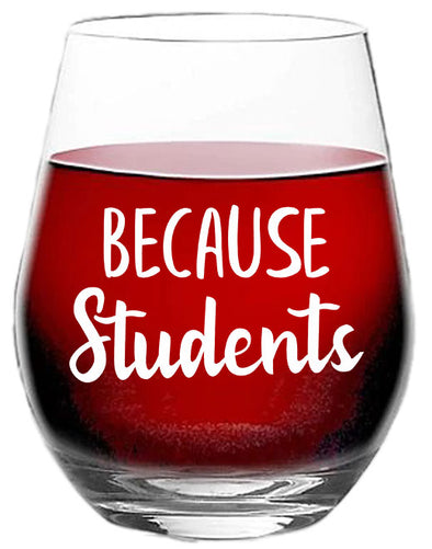 Because Students - Funny Teachers Appreciation Gift Idea - Best Teacher - 15 oz Stemless Wine Glass