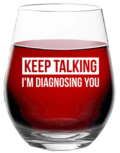 Keep Talking I'm Diagnosing You - Cute Funny Saying - Sarcastic Humor Novelty Gift Ideas - 15 oz Stemless Wine Glass